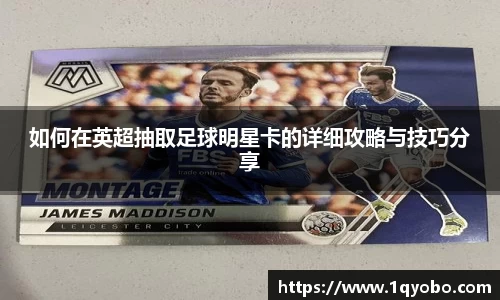 如何在英超抽取足球明星卡的详细攻略与技巧分享